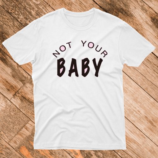 Not Your Baby T Shirt