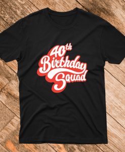 40th Birthday Squad T Shirt