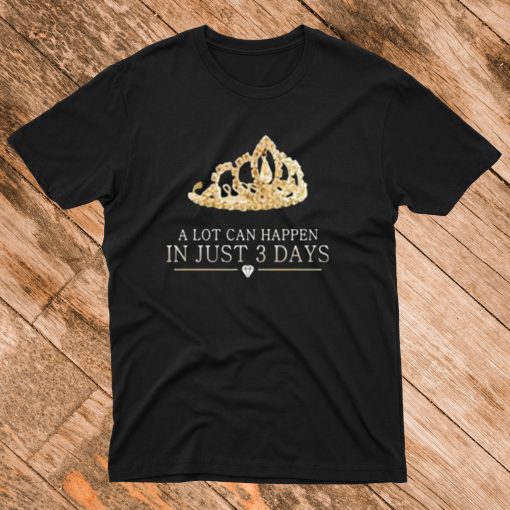 A Lot Can Happen In Just 3 Days T Shirt