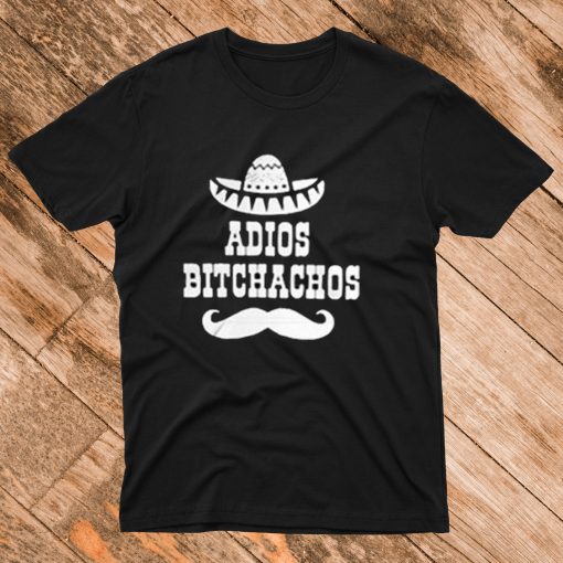 Adios Bitchachos T Shirt