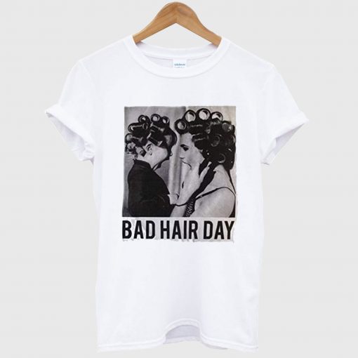 Be Famous Women Badha Rolled – Bad Hair Day T Shirt