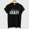 Beautiful and Crazy T Shirt