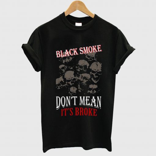 Black Smoke Dont Mean Its Broke T Shirt