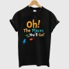 Dr Seuss Oh The Places You'll Go T Shirt