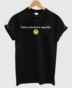 Hate Everyone Equally with Smiley T Shirt