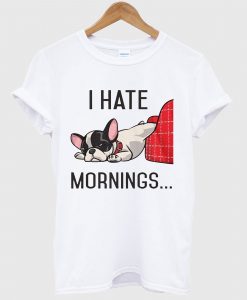 I Hate Mornings Bulldog T Shirt