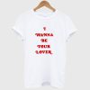 I Wanna Be Your Lover T Shirt