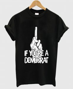 If You’re A Demograt T Shirt