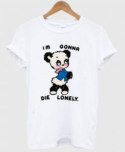 I'm Gonna Die Lonely T Shirt