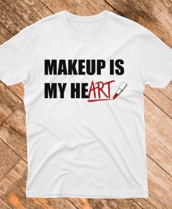 Makeup Is My Heart T Shirt