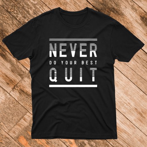 Never Do Your Best Quit Funny Motivational Gift T Shirt