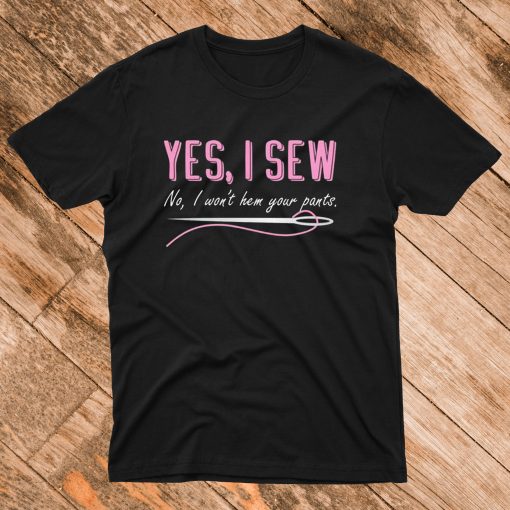 No I Won't Hem Your Pants Sewing Shirt Short Sleeve Unisex T Shirt
