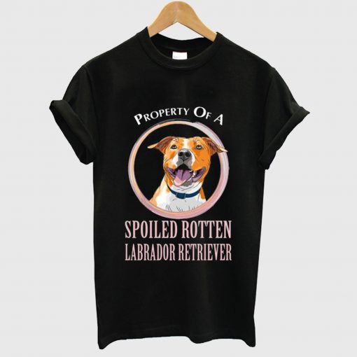 Property Of A Spoiler Rotten Labrador Retriever T Shirt