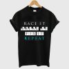 Race It Break It Fix It Repeat T Shirt