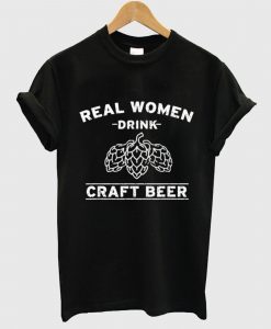 Real Women Drink Craft Beer T Shirt