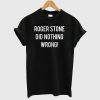 Roger Stone Did Nothing Wrong Trump Associate Arrest T Shirt