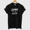 SHHH I'm Still Asleep T Shirt