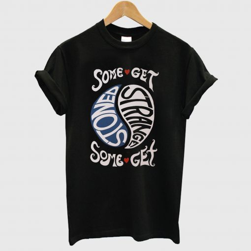 Some Get Stoned Some Get Strange T Shirt