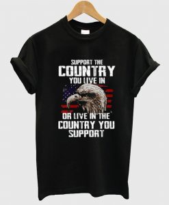 Support the Country You Live In T Shirt