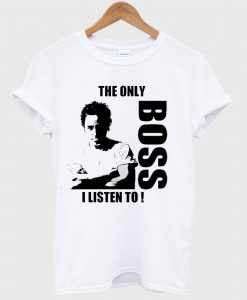 The Only Boss I Listen To T Shirt