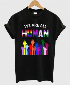 We Are All Human T Shirt