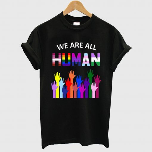 We Are All Human T Shirt