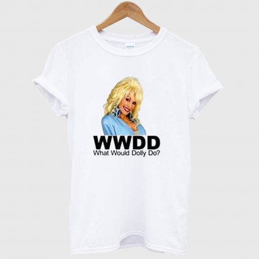 What Would Dolly Parton Do T Shirt