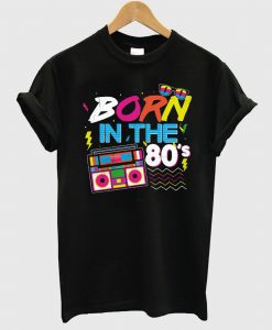 Born In The 80 T Shirt