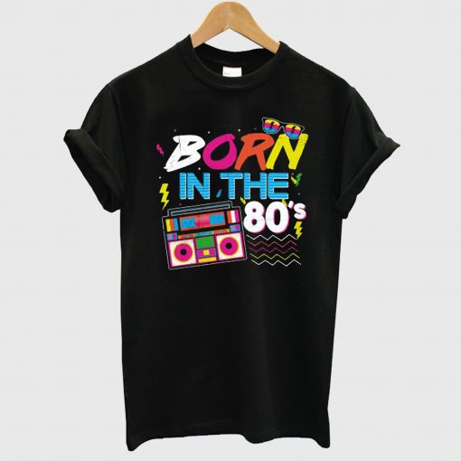 Born In The 80 T Shirt