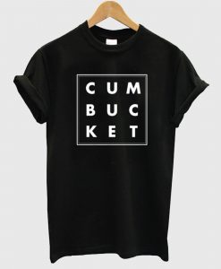 Cum Bucket T Shirt