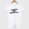 Faggots Are Fantastic T Shirt