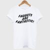 Faggots Are Fantastic T shirt