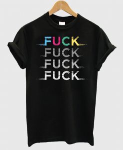 Fuck Fuck Fuck Fuck T Shirt