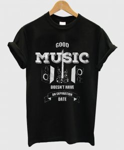 Good Music Doesn’t Have An Expiration Date T Shirt