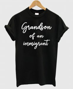 Grandson Of an Immigrant T Shirt