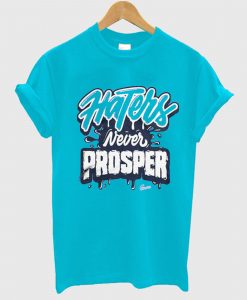 Haters Never Prosper T Shirt