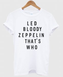 Led Bloody Zeppelin That's Who T Shirt