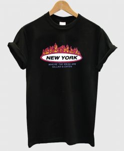 New York Where The Weak are Killed and Eaten T Shirt