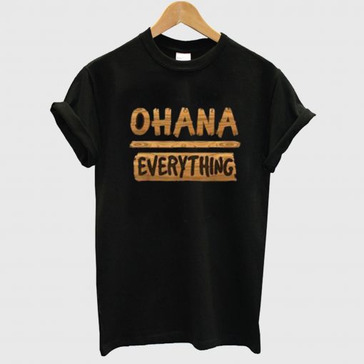 Ohana Over Everything First T Shirt