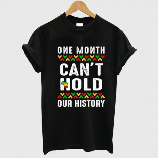 One Month Can’t Hold Our History Black Historys T Shirt