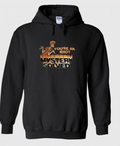 Scooby Doo You're An Idiot Mystery Solved Hoodie