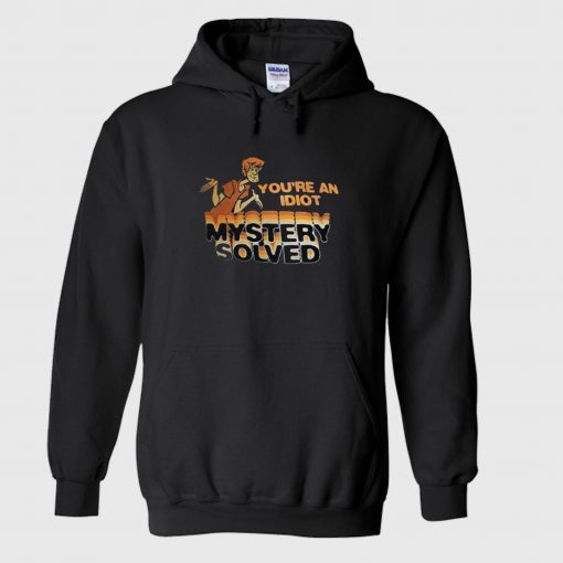 Scooby Doo You're An Idiot Mystery Solved Hoodie