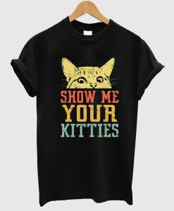 Show Me Your Kitties T Shirt