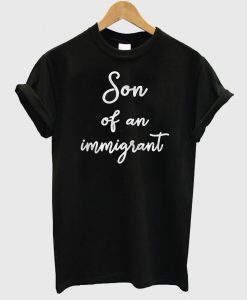 Son Of An Immigrant T Sirt