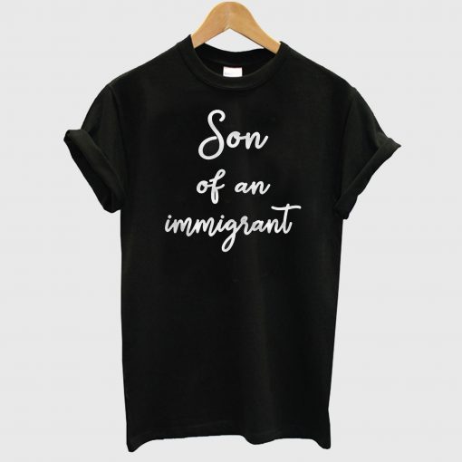 Son Of An Immigrant T Sirt