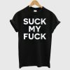 Suck My Fuck T Shirt