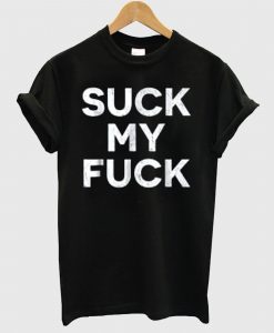 Suck My Fuck T Shirt