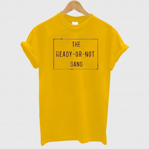 The Ready Or Not Gang T Shirt