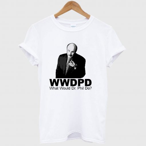 What Would Dr Phil Do T Shirt