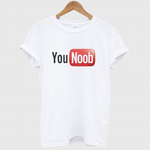 You Noob T Shirt